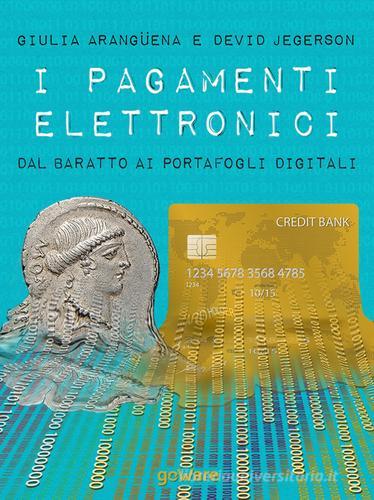 I pagamenti elettronici. Dal baratto ai portafogli digitali di Giulia Arangüena, David Jegerson edito da goWare