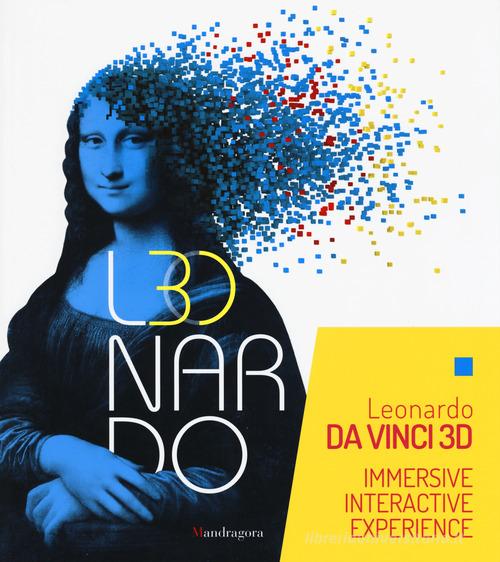 Leonardo da Vinci 3D. Catalogo della mostra (Milano Fabbrica del Vapore, 30 maggio-22 settembre 2019). Ediz. a colori edito da Mandragora