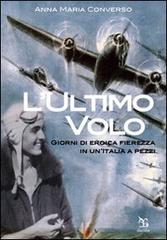 L' ultimo volo. Giorni di eroica fierezza in un'Italia a pezzi di Anna Maria Converso edito da Greco e Greco