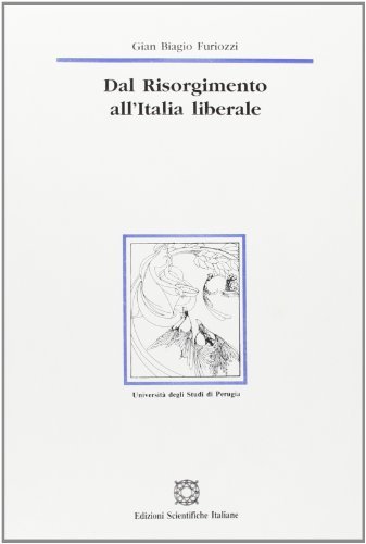Dal Risorgimento all'Italia liberale di G. Biagio Furiozzi edito da Edizioni Scientifiche Italiane