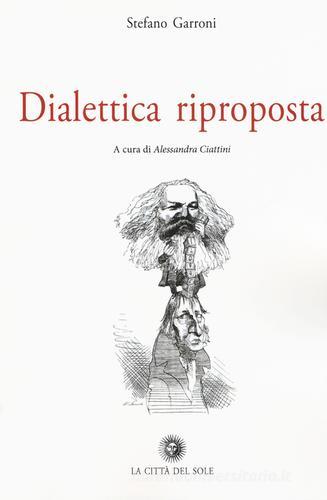 Dialettica riproposta di Stefano Garroni edito da La Città del Sole