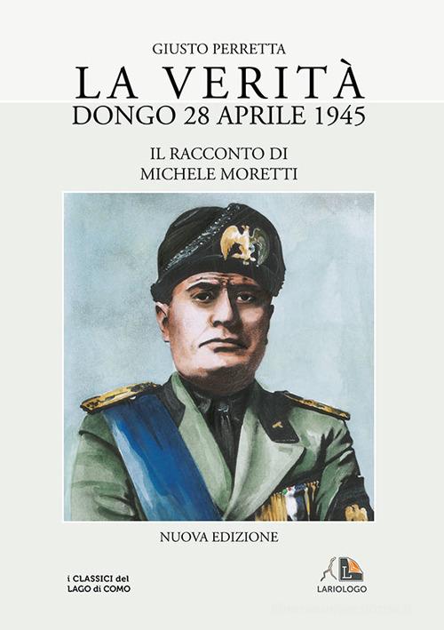 La verità. Dongo 28 aprile 1945 di Giusto Perretta edito da Editrice Lariologo