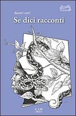 Se dici racconti. Una felice raccolta di racconti di giovani e promettenti autori di Maria Cecilia Merzari, Luca Grazioli, Paolo Veronese edito da Gam Editrice