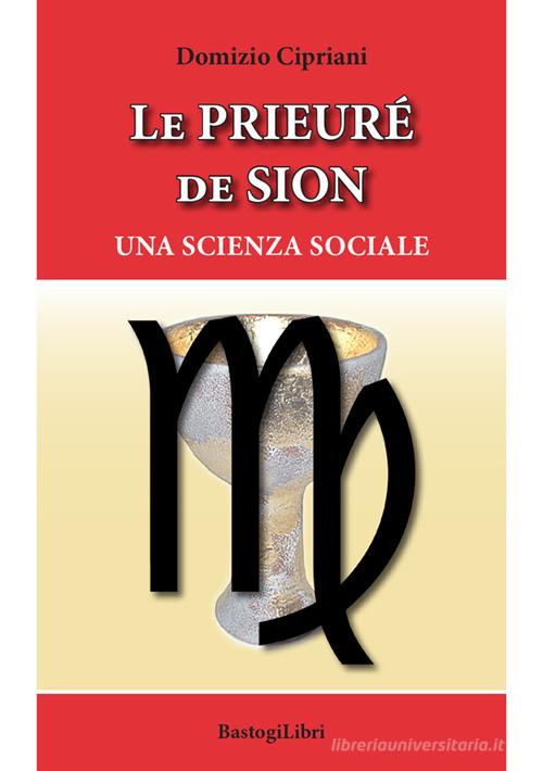 Le prieuré De Sion. Una scienza sociale di Domizio Cipriani edito da BastogiLibri