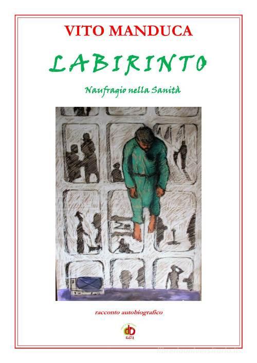 Labirinto. Naufragio nella sanità di Vito Manduca edito da Edda Edizioni