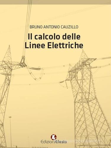 Il calcolo delle linee elettriche di Bruno A. Cauzillo edito da Edizioni Efesto