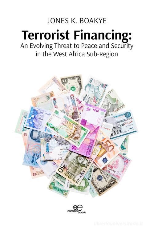 Terrorist financing. An evolving threat to peace and security in the west Africa sub-region di Jones K. Boakye edito da Europa Edizioni