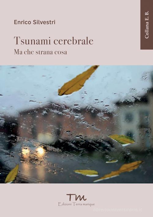 Tsunami cerebrale. Ma che strana cosa. Ediz. ampliata di Enrico Silvestri edito da Terra Marique