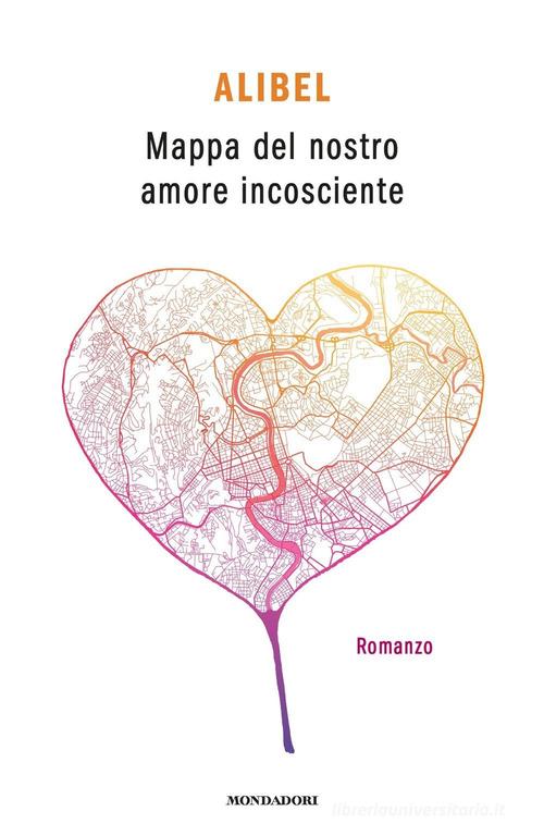 Mappa del nostro amore incosciente di Alibel edito da Mondadori