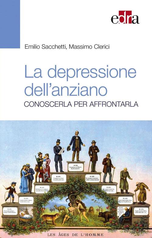 La depressione nell'anziano. Conoscerla per affrontarla di Emilio Sacchetti, Massimo Clerici edito da Edra