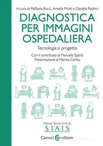 Diagnostica per immagini ospedaliera. Tecnologia e progetto di Raffaela Bucci, Amelia Mutti, Daniela Pedrini edito da Carocci
