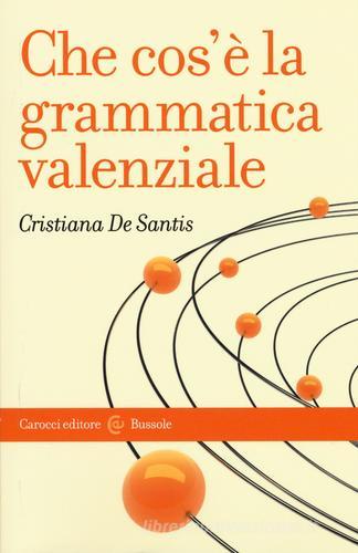 Che cos'è la grammatica valenziale di Cristiana De Santis edito da Carocci