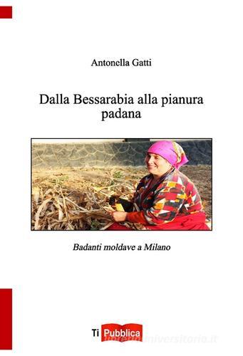 Dalla Bessarabia alla Pianura padana di Antonella Gatti edito da Lampi di Stampa