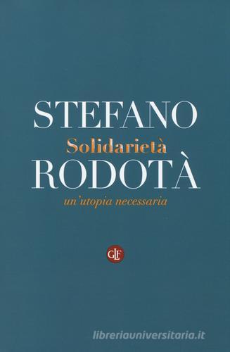 Solidarietà. Un'utopia necessaria di Stefano Rodotà edito da Laterza
