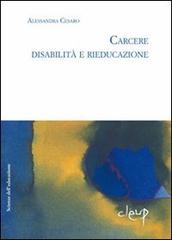 Carcere. Disabilità e rieducazione di Alessandra Cesaro edito da CLEUP
