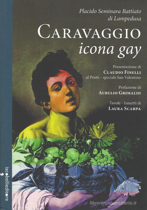 Caravaggio icona gay di Placido Seminara Battiato di Lampedusa edito da Iacobellieditore