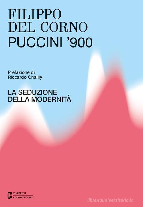 Puccini '900. La seduzione della modernità di Filippo Del Corno edito da Curci