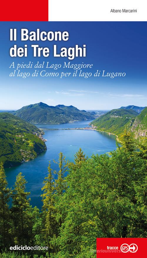 Il balcone dei tre laghi. A piedi dal lago Maggiore al lago di Como per il lago di Lugano di Albano Marcarini edito da Ediciclo