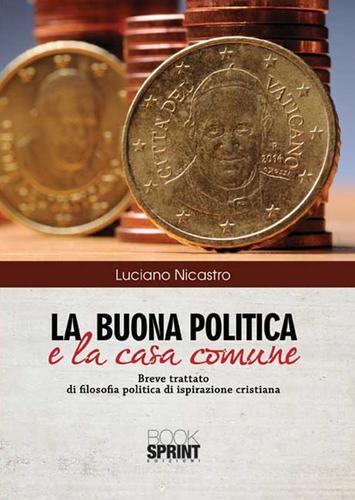 La buona politica e la casa comune di Luciano Nicastro edito da Booksprint