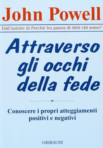 Attraverso gli occhi della fede. Conoscere i propri atteggiamenti positivi e negativi di John Powell edito da Gribaudi