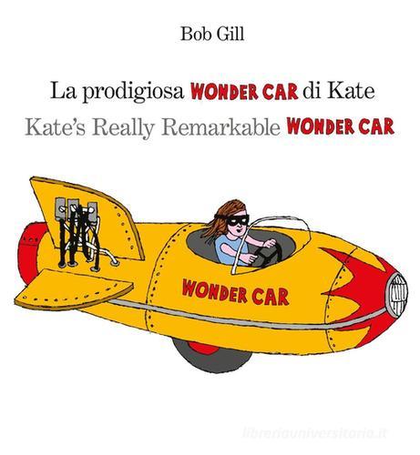 La prodigiosa Wonder car di Kate. Ediz. italiana e inglese di Bob Gill edito da Corraini