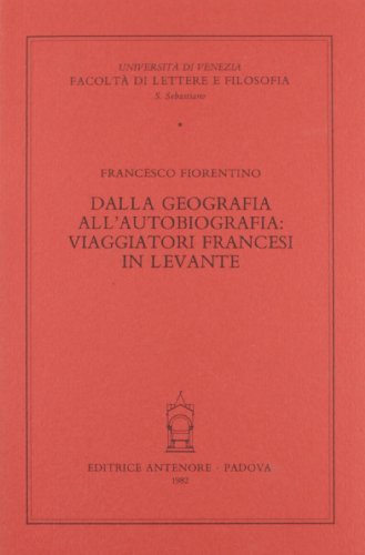 Dalla geografia all'autobiografia: viaggiatori francesi in Levante di Francesco Fiorentino edito da Antenore
