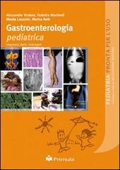 Gastroenterologia pediatrica. Imparare dalle immagini di Alessandro Ventura, Federico Marchetti, Marzia Lazzerini edito da Primula Multimedia