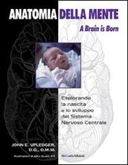 Anatomia della mente. A brain is born di John E. Upledger edito da BioGuida
