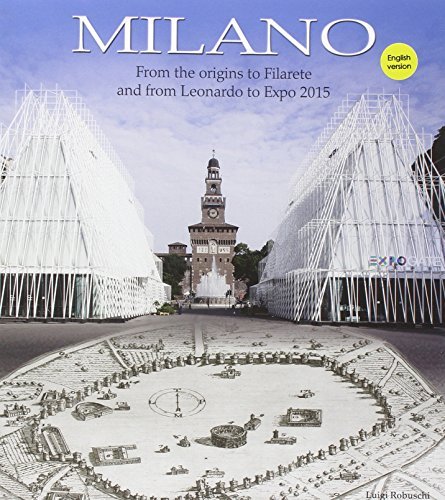 Milano. From the origins to Filarete and from Leonardo to Expo 2015 di Luigi Robuschi edito da Roberto Vallardi