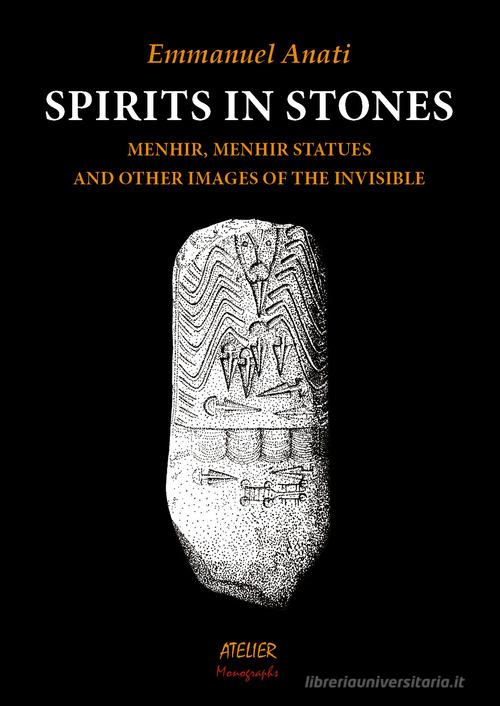 Spirits in stone. Menhir, menhir statues and other images of the invisible di Emmanuel Anati edito da Atelier