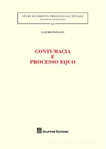 Contumacia e processo equo di Claudio Papagno edito da Giuffrè
