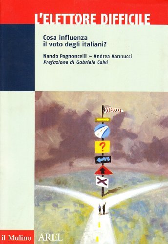 L' elettore difficile. Cosa influenza il voto degli italiani? di Nando Pagnoncelli, Adrea Vannucci edito da Il Mulino
