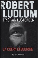 La colpa di Bourne di Robert Ludlum, Eric Van Lustbader edito da Rizzoli