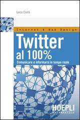 Twitter al 100%. Comunicare, creare relazioni, divertirsi di Luca Conti edito da Hoepli