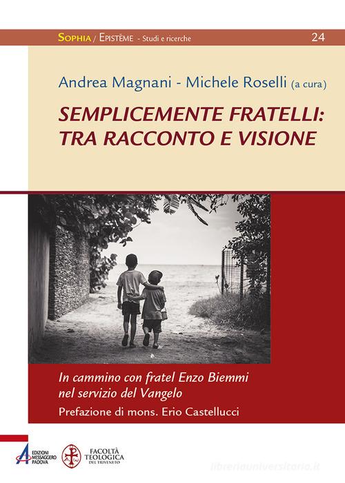 Semplicemente fratelli: tra racconto e visione. In cammino con fratel Enzo Biemmi nel servizio del Vangelo edito da EMP - Edizioni Messaggero Padova