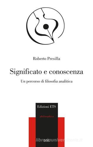 Significato e conoscenza. Un percorso di filosofia analitica di Roberto Presilla edito da Edizioni ETS