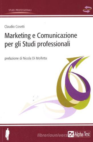 Marketing e comunicazione per gli studi professionali di Claudio Cosetti edito da Alpha Test