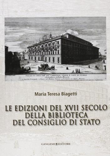 Le edizioni del XVII secolo della Biblioteca del Consiglio di Stato di Maria Teresa Biagetti edito da Gangemi Editore