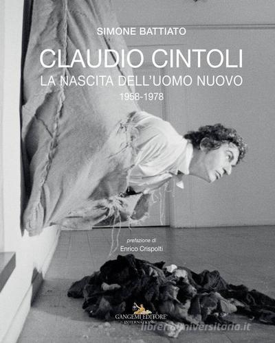 Claudio Cintoli. La nascita dell'uomo nuovo (1958-1978). Ediz. a colori di Simone Battiato edito da Gangemi Editore