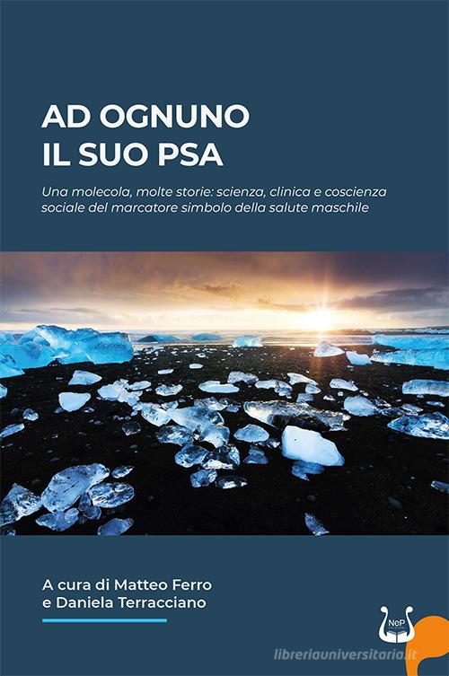Ad ognuno il suo PSA. Una molecola, molte storie: scienza, clinica e coscienza sociale del marcatore simbolo della salute maschile edito da NeP edizioni