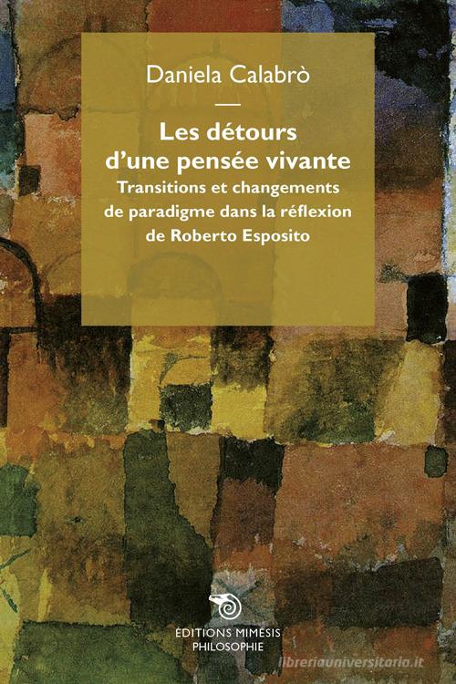Les détours d'une pensée vivante. Transitions et changement de paradigme dans la réflexion de Roberto Esposito di Daniela Calabrò edito da Mimesis