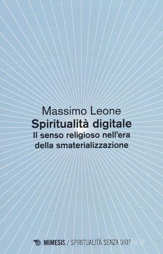 Spiritualità digitale. Il senso religioso nell'era della smaterializzazione di Massimo Leone edito da Mimesis
