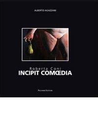 Roberta Coni. Incipit comoedia. Ediz. italiana e inglese edito da Palombi Editori