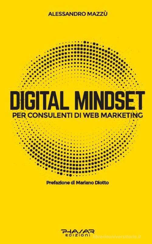 Digital mindset per consulenti di web marketing di Alessandro Mazzù edito da Phasar Edizioni