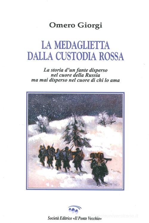 La medaglietta della custodia rossa. Storia di un fante disperso nel cuore della Russia mai disperso nel cuore di chi lo ama di Omero Giorgi edito da Il Ponte Vecchio