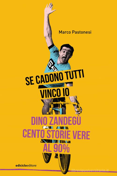 Se cadono tutti vinco io. Dino Zandegù: cento storie vere al 90% di Marco Pastonesi edito da Ediciclo