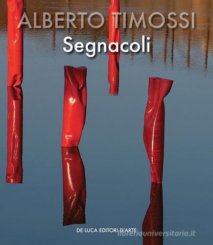 Alberto Timossi. Segnacoli. Ediz. italiana e inglese edito da De Luca Editori d'Arte