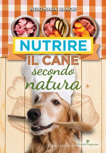 Nutrire il cane secondo natura di Piero Maria Bianchi edito da Editoriale Programma