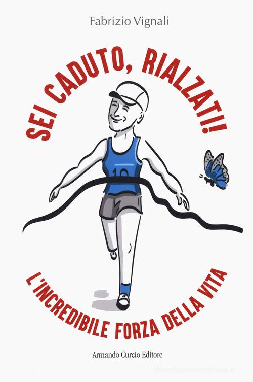 Sei caduto, rialzati! L'incredibile forza della vita di Fabrizio Vignali edito da Curcio