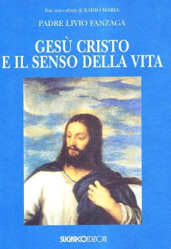 Gesù Cristo e il senso della vita di Livio Fanzaga edito da SugarCo